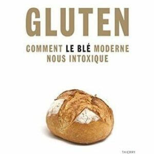 GLUTEN - COMMENT LE BLE MODERNE NOUS INTOXIQUE